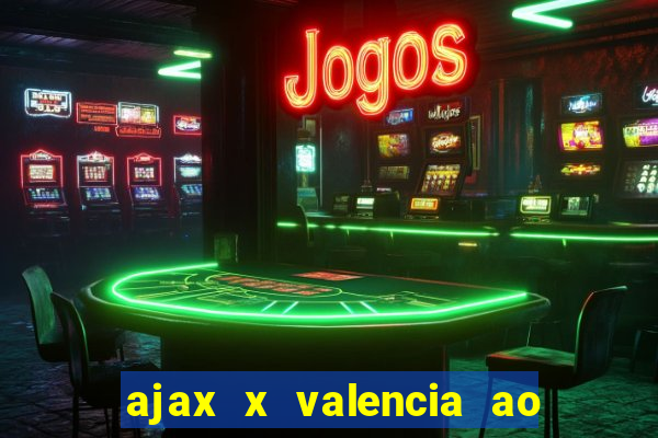 ajax x valencia ao vivo futemax